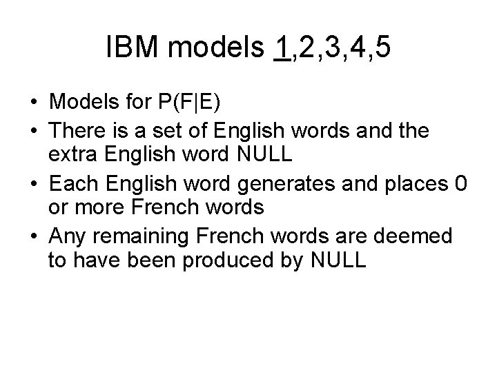 IBM models 1, 2, 3, 4, 5 • Models for P(F|E) • There is