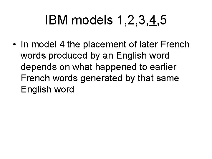 IBM models 1, 2, 3, 4, 5 • In model 4 the placement of