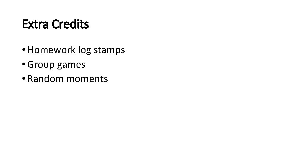 Extra Credits • Homework log stamps • Group games • Random moments 