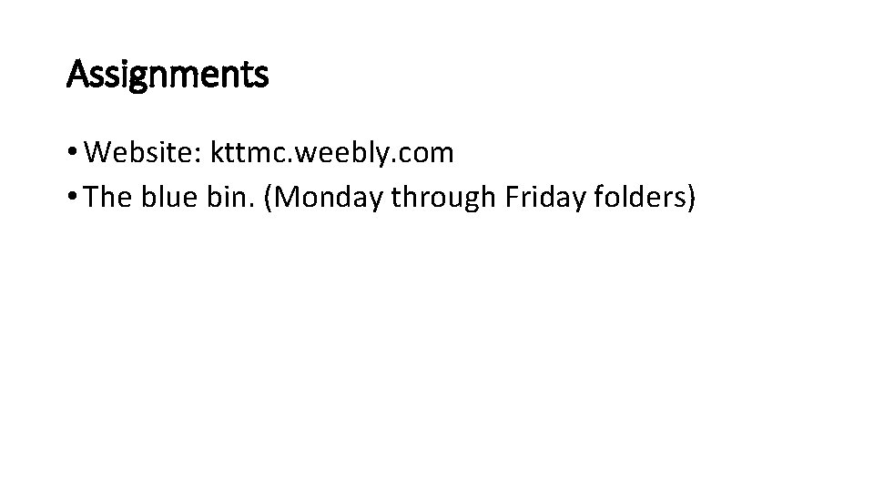 Assignments • Website: kttmc. weebly. com • The blue bin. (Monday through Friday folders)