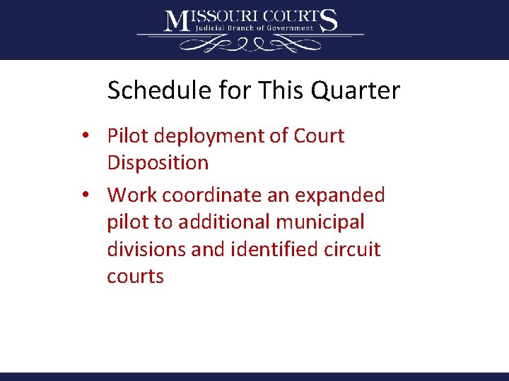 Schedule for This Quarter • Pilot deployment of Court Disposition • Work coordinate an