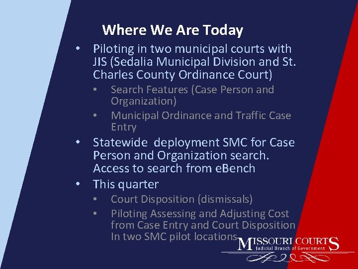 Where We Are Today • Piloting in two municipal courts with JIS (Sedalia Municipal