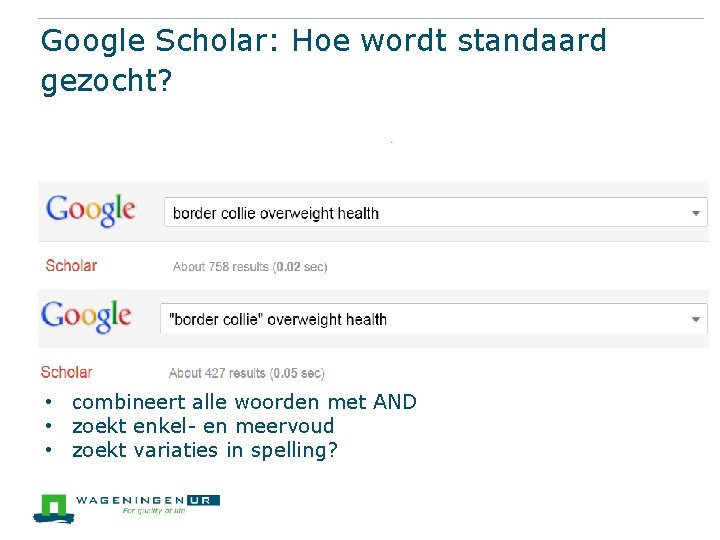 Google Scholar: Hoe wordt standaard gezocht? • combineert alle woorden met AND • zoekt