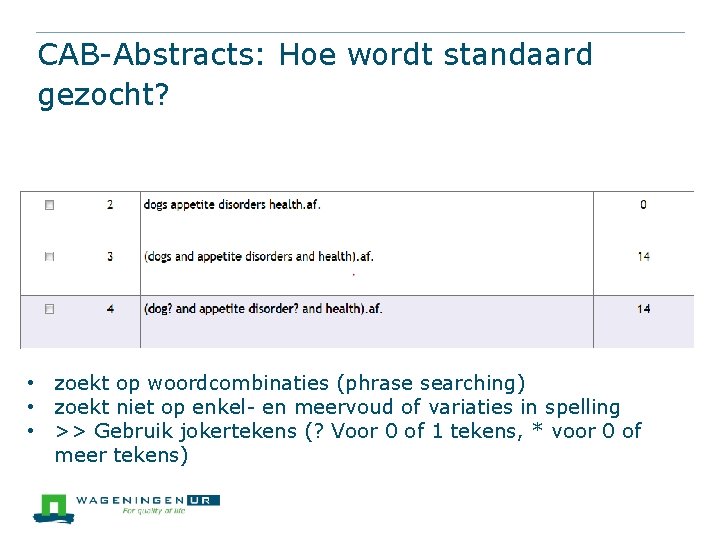 CAB-Abstracts: Hoe wordt standaard gezocht? • zoekt op woordcombinaties (phrase searching) • zoekt niet