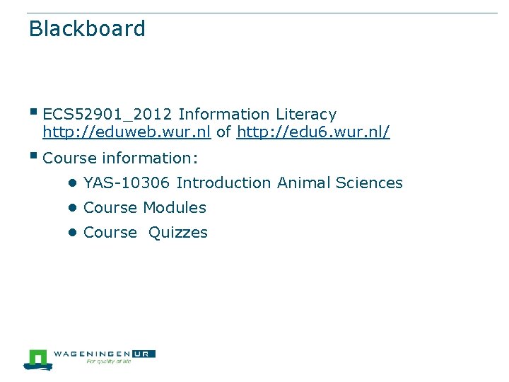 Blackboard § ECS 52901_2012 Information Literacy http: //eduweb. wur. nl of http: //edu 6.