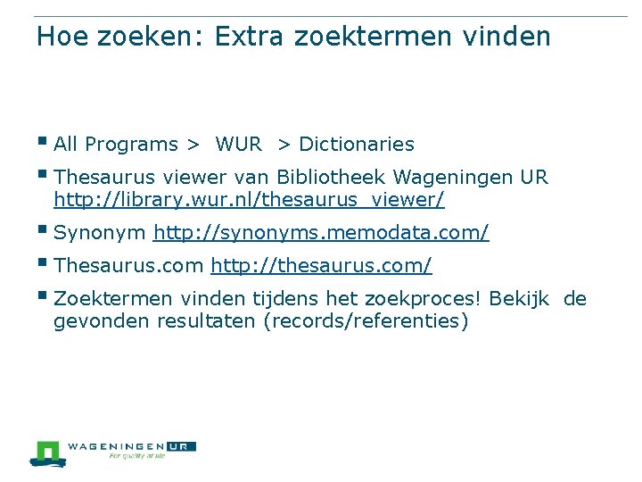 Hoe zoeken: Extra zoektermen vinden § All Programs > WUR > Dictionaries § Thesaurus