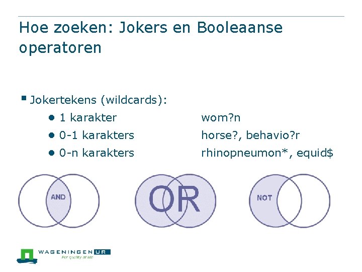 Hoe zoeken: Jokers en Booleaanse operatoren § Jokertekens (wildcards): ● 1 karakter ● 0