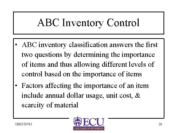 ABC Inventory Control • ABC inventory classification answers the first two questions by determining