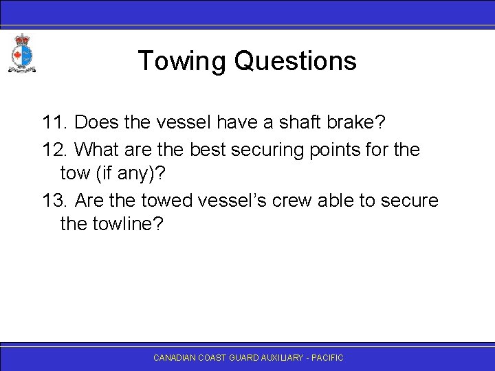 Towing Questions 11. Does the vessel have a shaft brake? 12. What are the