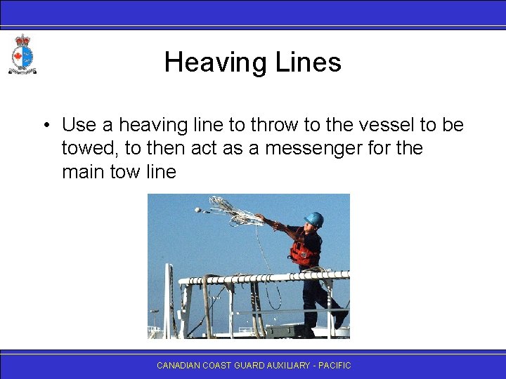 Heaving Lines • Use a heaving line to throw to the vessel to be