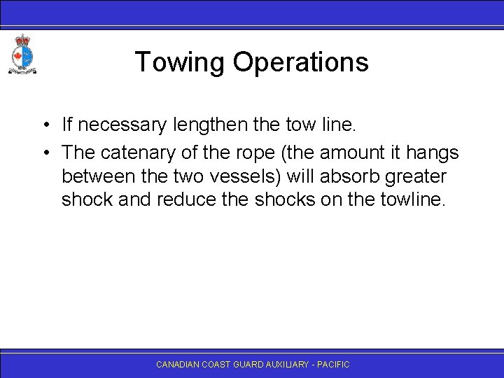 Towing Operations • If necessary lengthen the tow line. • The catenary of the