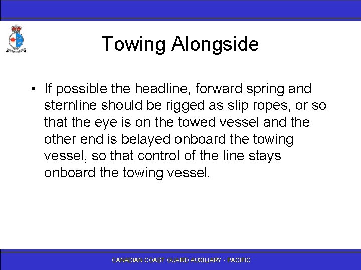 Towing Alongside • If possible the headline, forward spring and sternline should be rigged