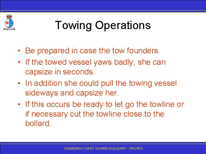 Towing Operations • Be prepared in case the tow founders. • If the towed