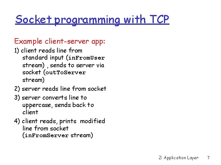 Socket programming with TCP Example client-server app: 1) client reads line from standard input