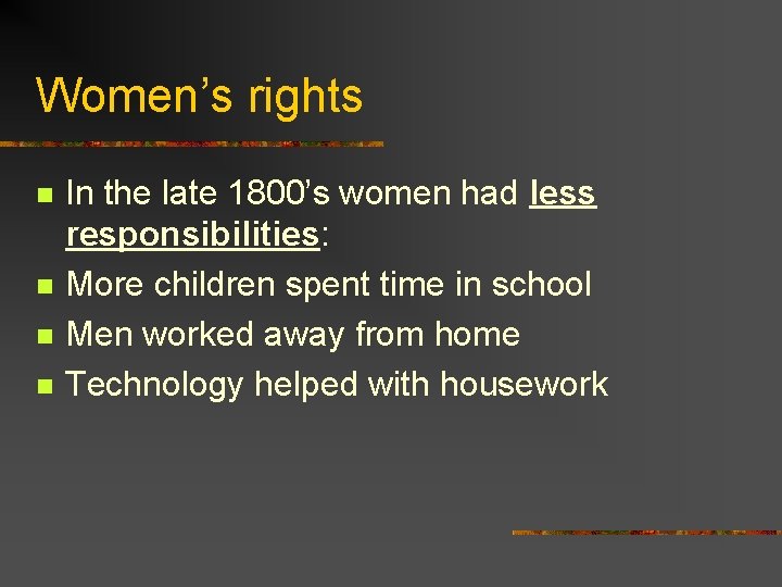 Women’s rights n n In the late 1800’s women had less responsibilities: More children