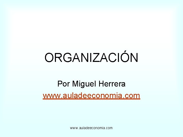 ORGANIZACIÓN Por Miguel Herrera www. auladeeconomia. com 