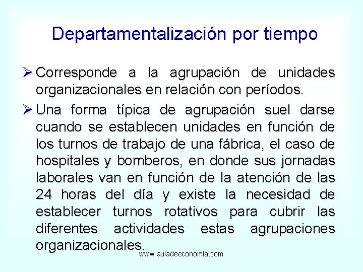 Departamentalización por tiempo Ø Corresponde a la agrupación de unidades organizacionales en relación con