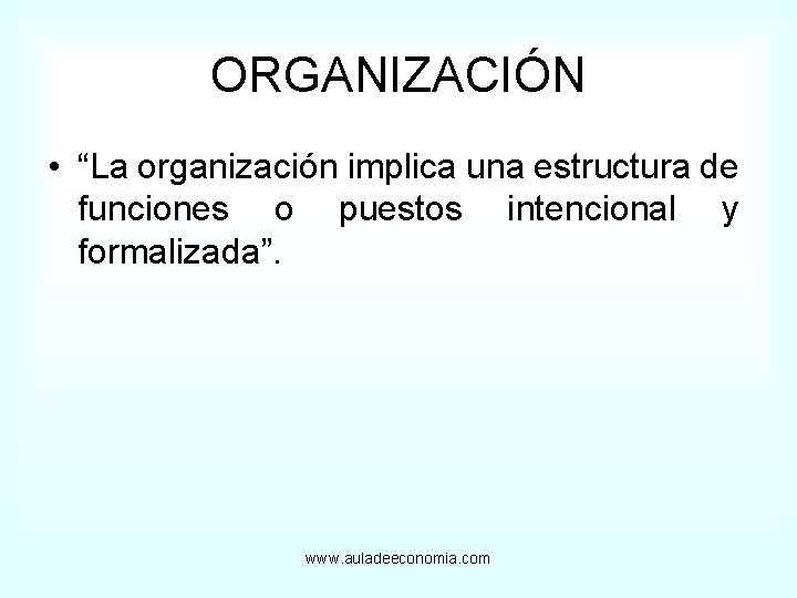 ORGANIZACIÓN • “La organización implica una estructura de funciones o puestos intencional y formalizada”.