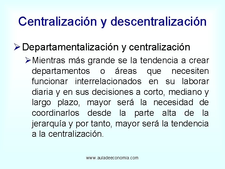 Centralización y descentralización Ø Departamentalización y centralización ØMientras más grande se la tendencia a