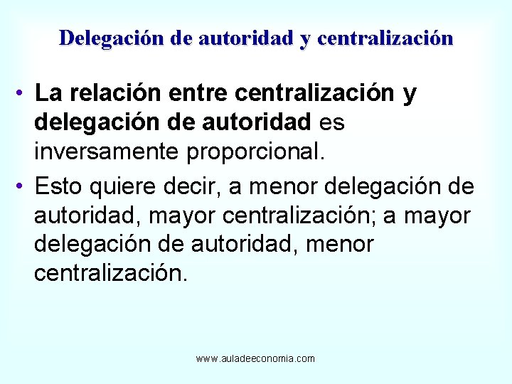 Delegación de autoridad y centralización • La relación entre centralización y delegación de autoridad