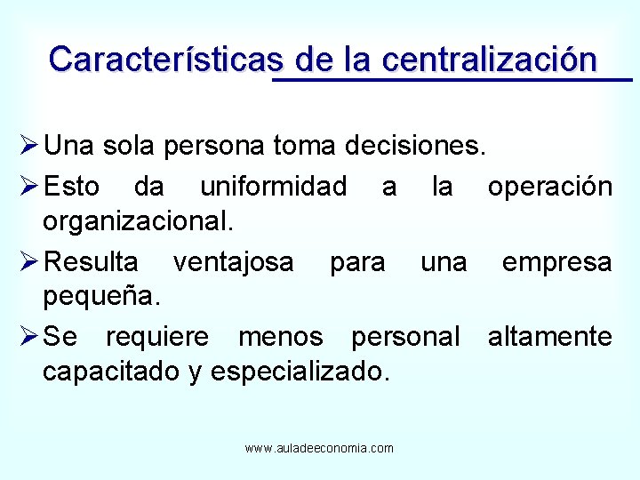 Características de la centralización Ø Una sola persona toma decisiones. Ø Esto da uniformidad