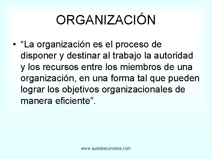 ORGANIZACIÓN • “La organización es el proceso de disponer y destinar al trabajo la