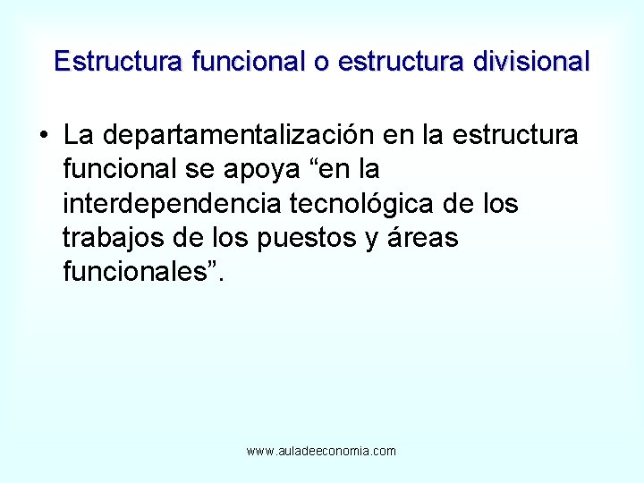 Estructura funcional o estructura divisional • La departamentalización en la estructura funcional se apoya