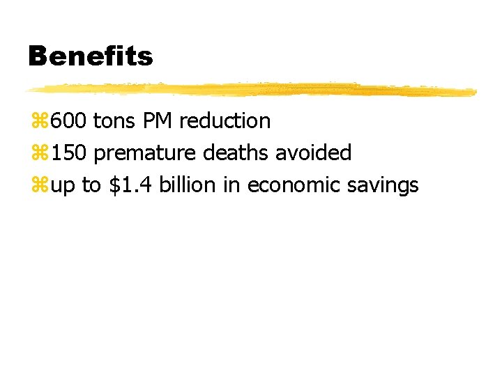 Benefits z 600 tons PM reduction z 150 premature deaths avoided zup to $1.