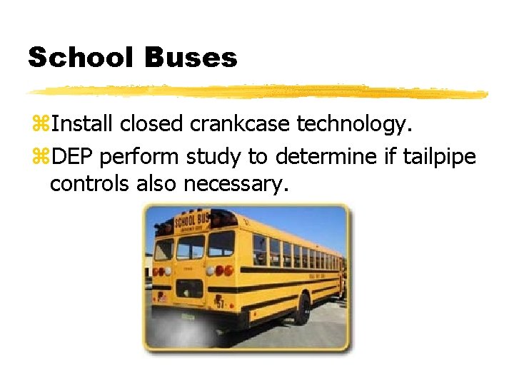 School Buses z. Install closed crankcase technology. z. DEP perform study to determine if