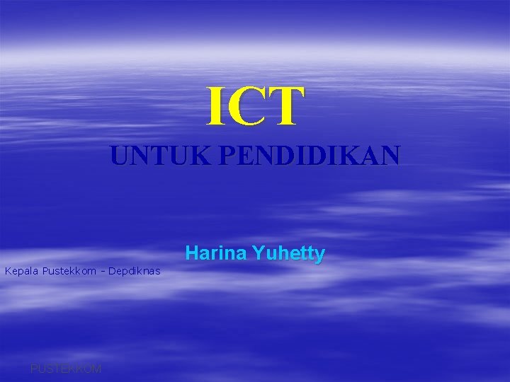 ICT UNTUK PENDIDIKAN Kepala Pustekkom - Depdiknas PUSTEKKOM Harina Yuhetty 