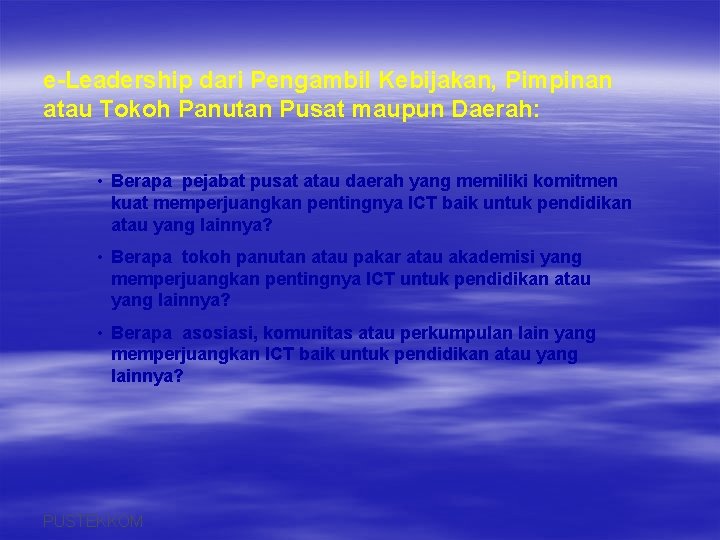 e-Leadership dari Pengambil Kebijakan, Pimpinan atau Tokoh Panutan Pusat maupun Daerah: • Berapa pejabat