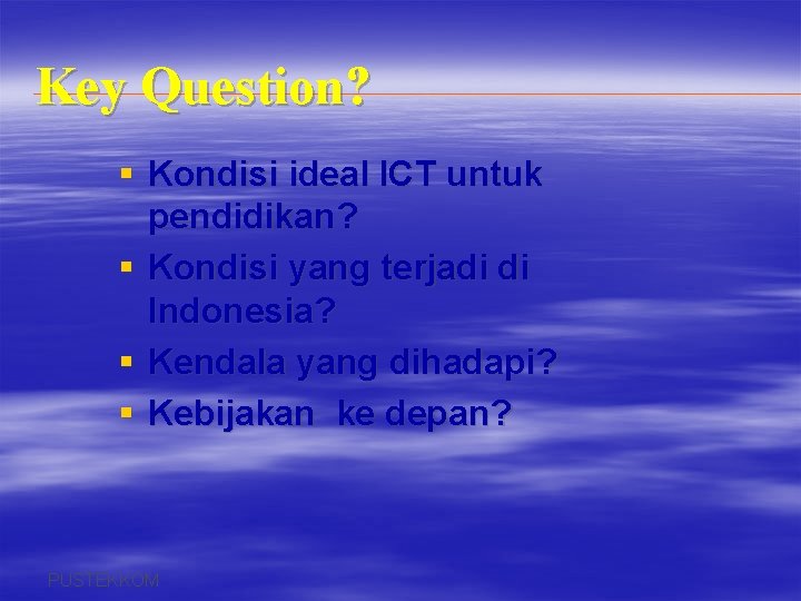 Key Question? § Kondisi ideal ICT untuk pendidikan? § Kondisi yang terjadi di Indonesia?