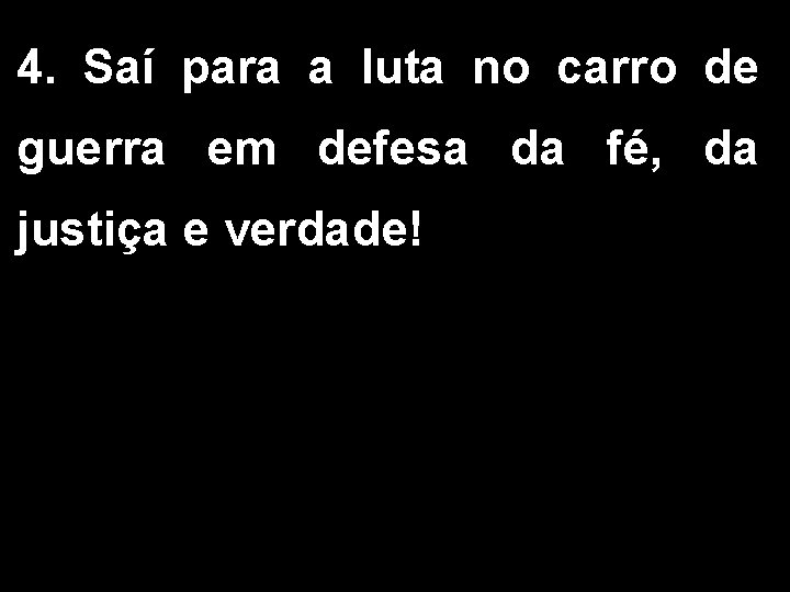 4. Saí para a luta no carro de guerra em defesa da fé, da