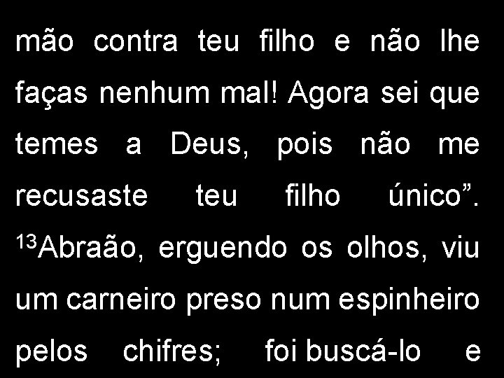 mão contra teu filho e não lhe faças nenhum mal! Agora sei que temes