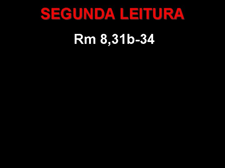 SEGUNDA LEITURA Rm 8, 31 b-34 