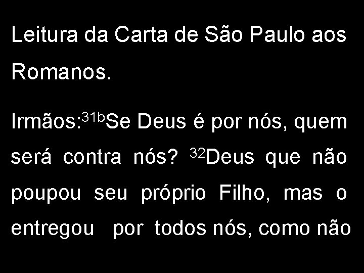 Leitura da Carta de São Paulo aos Romanos. Irmãos: 31 b. Se Deus é