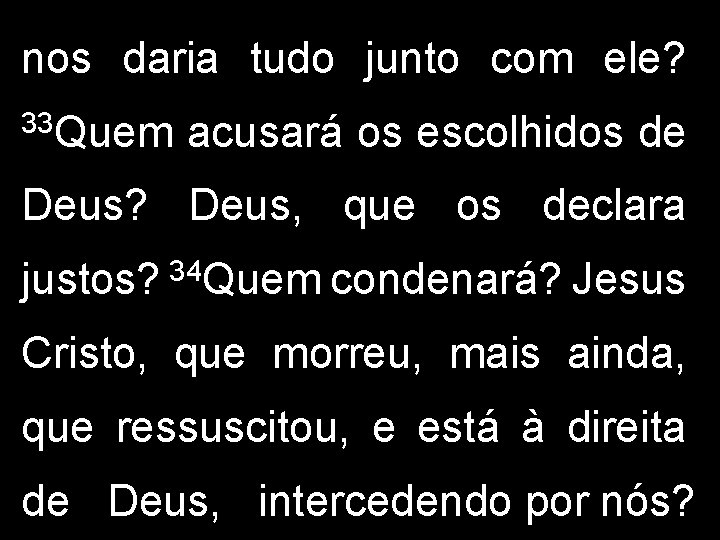 nos daria tudo junto com ele? 33 Quem acusará os escolhidos de Deus? Deus,