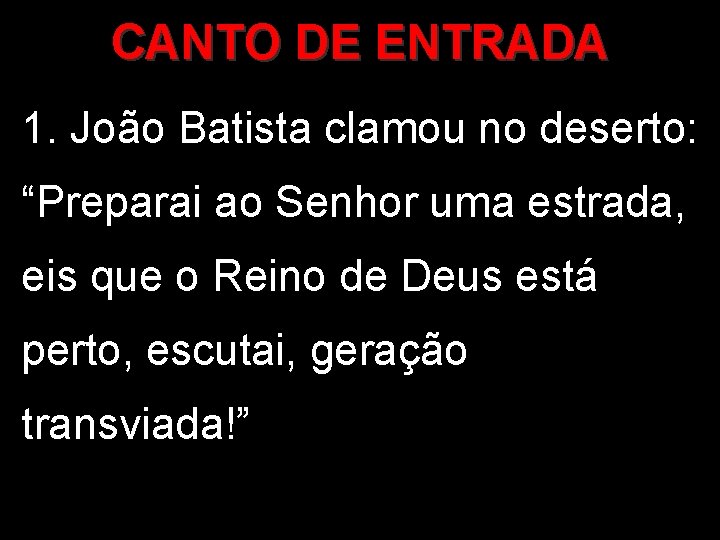 CANTO DE ENTRADA 1. João Batista clamou no deserto: “Preparai ao Senhor uma estrada,