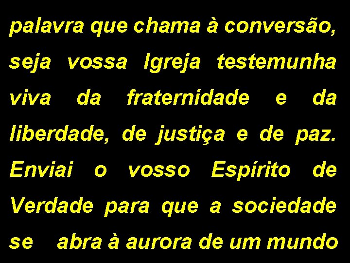 palavra que chama à conversão, seja vossa Igreja testemunha viva da fraternidade e da