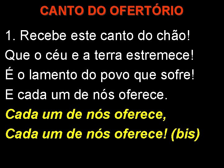 CANTO DO OFERTÓRIO 1. Recebe este canto do chão! Que o céu e a