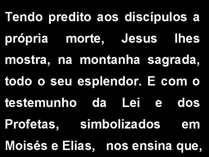 Tendo predito aos discípulos a própria morte, Jesus lhes mostra, na montanha sagrada, todo