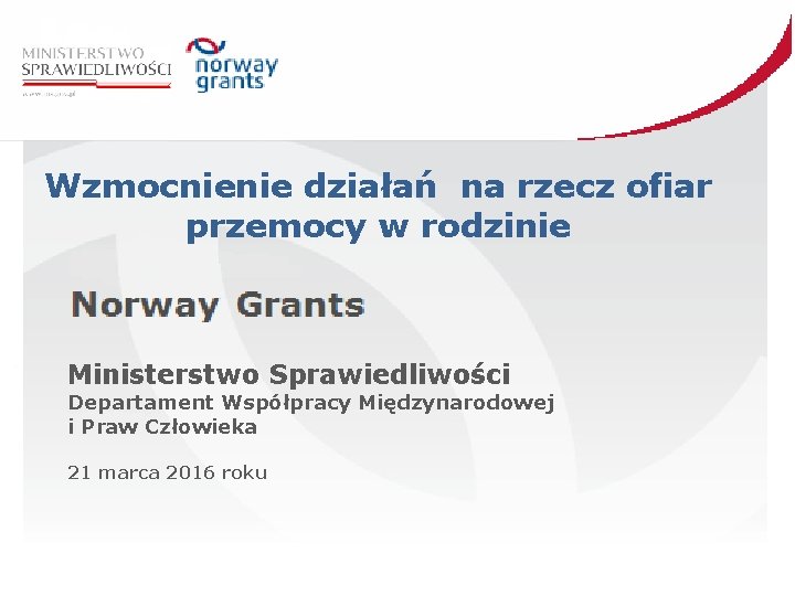 Wzmocnienie działań na rzecz ofiar przemocy w rodzinie Ministerstwo Sprawiedliwości Departament Współpracy Międzynarodowej i