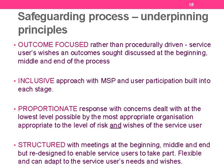 15 Safeguarding process – underpinning principles • OUTCOME FOCUSED rather than procedurally driven -