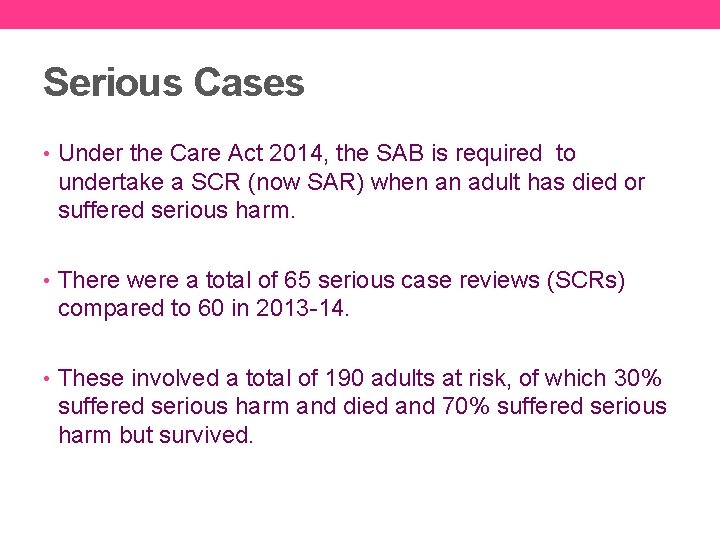 Serious Cases • Under the Care Act 2014, the SAB is required to undertake
