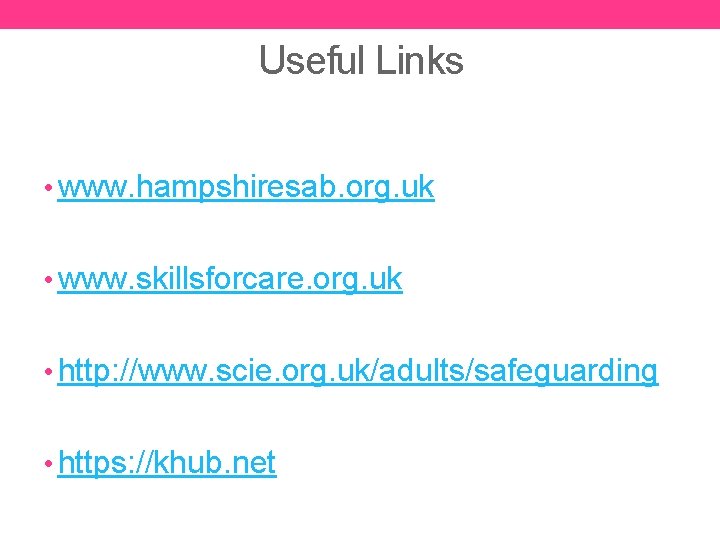 Useful Links • www. hampshiresab. org. uk • www. skillsforcare. org. uk • http: