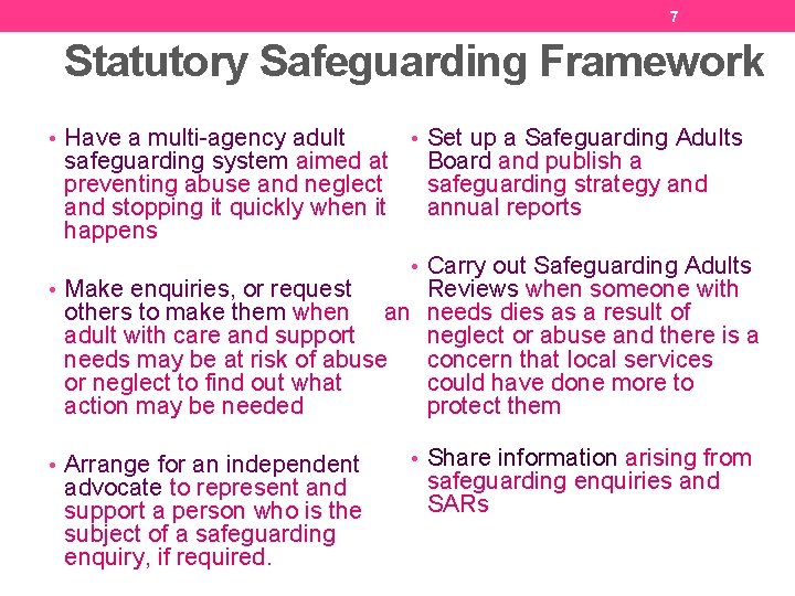 7 Statutory Safeguarding Framework • Have a multi-agency adult safeguarding system aimed at preventing