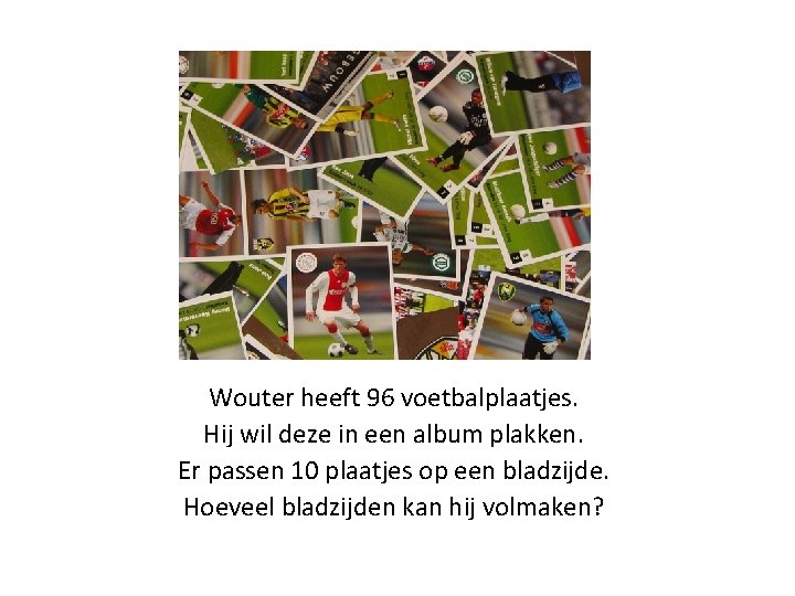 Wouter heeft 96 voetbalplaatjes. Hij wil deze in een album plakken. Er passen 10