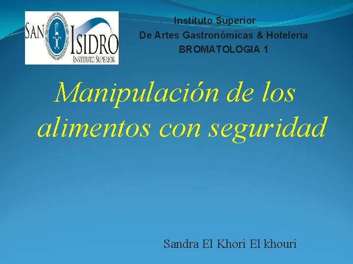 Instituto Superior De Artes Gastronómicas & Hotelería BROMATOLOGIA 1 Manipulación de los alimentos con