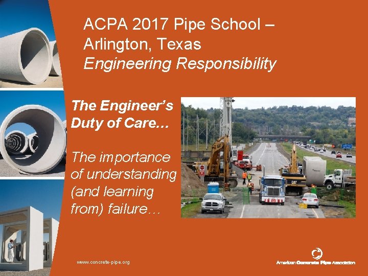 ACPA 2017 Pipe School – Arlington, Texas Engineering Responsibility The Engineer’s Duty of Care…