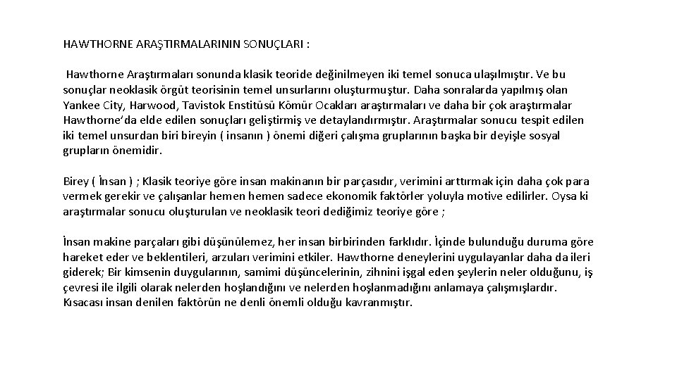 HAWTHORNE ARAŞTIRMALARININ SONUÇLARI : Hawthorne Araştırmaları sonunda klasik teoride değinilmeyen iki temel sonuca ulaşılmıştır.